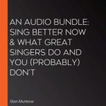 An Audio Bundle: Sing Better Now & What Great Singers Do and You (Probably) Don't
