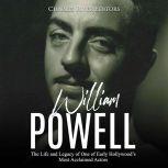 William Powell: The Life and Legacy of One of Early Hollywood's Most Acclaimed Actors, Charles River Editors
