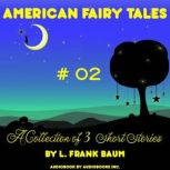 American Fairy Tales, A Collection of 3 Short Stories, # 02, L. Frank Baum