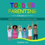 Toddler Parenting 2 Books in 1 - Toddler Discipline, Potty Training in 3 Days, Sophie Lui