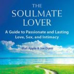 The Soulmate Lover A Guide to Passionate and Lasting Love, Sex, and Intimacy