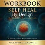 Workbook: Self-Heal by Design (Barbara O'Neill), Alice Moore