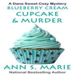 Blueberry Cream Cupcake & Murder (A Dana Sweet Cozy Mystery Book 2), Ann S. Marie