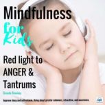 Mindfulness for Kids - Red Light to Anger and Tantrums Improve sleep and self-esteem. Bring about greater calmness, relaxation, and awareness.