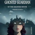 Ghostly Guardian of the Haunted House: Christina vs Witch Children's Adventure Traveling Books in Rhyming Story for kids 3-8 years. Tale in Verse, Max Marshall