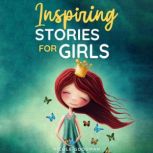 Inspiring Stories for Girls: a Collection of Short Motivational Stories about Courage, Friendship, Inner Strength, Perseverance & Self-Confidence (Bedtime stories for kids, Amazing Tales for Children), Nicole Goodman
