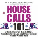 House Calls 101 The Complete Clinician's Guide To In-Home Health Care, Telemedicine Services, and Long-Distance Treatment For a Post-Pandemic World