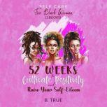Self-Care for Black Women (3 BOOKS) 52 WEEKS to Cultivate Positivity & Raise Your Self-Esteem Powerful Solutions to Manage Stress, Reduce Anxiety & Increase Wellbeing, B. TRUE