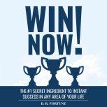 Win Now! The #1 Secret Ingredient to Instant Success in Any Area of Your Life, D. R. Fortune