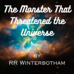 The Monster That Threatened the Universe From Chaos a space-consuming creature reached slimy tentacles toward trembling planets. And no man of the old fighting breed remained on effete Earth to battle the invulnerable monster., R. R. WINTERBOTHAM