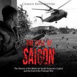 Fall of Saigon, The: The History of the Battle for South Vietnam's Capital and the End of the Vietnam War, Charles River Editors