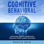 Cognitive Behavioral Therapy Overcome Anxiety, Depression, Fear and Stress. Clear Your Mind