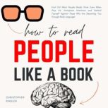 How to Read People Like a Book Find Out What People Really Think, Even When They Lie. Anticipate Intentions and Defend Yourself Against Those Who Are Deceiving You Through Body Language, Christopher Kingler