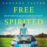 Free Spirited How My Daughter Healed Me From the Afterlife, Suzanne Falter