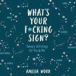 What's Your F*cking Sign? Sweary Astrology for You and Me, Amelia Wood