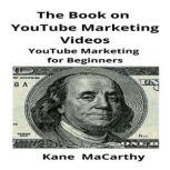The Book on YouTube Marketing Videos YouTube Marketing for Beginners, Kane MaCarthy