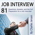 Job Interview 81 Questions, Answers, and the Full Preparation for a Job Interview