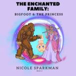 The Enchanted Family: Bigfoot and The Princess, Nicole Sparkman