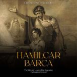 Hamilcar Barca: The Life and Legacy of the Legendary Carthaginian General, Charles River Editors