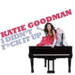 Katie Goodman: I Didn't F*ck It Up, Katie Goodman