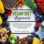 Vegan Diet for Beginners The Foolproof and Essential Guide for Healthy And Delicious Plant-Based Diet! Recipes Affordable, Quick and Easy For A Vegan Lifestyle.
