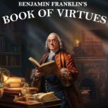Benjamin Franklin's Book of Virtues, Benjamin Franklin