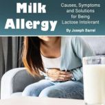 Milk Allergy Causes, Symptoms and Solutions for Being Lactose Intolerant, Joseph Barrel