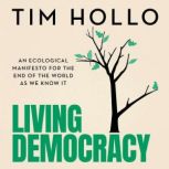 Living Democracy An ecological manifesto for the end of the world as we know it, Tim Hollo