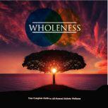 Wholeness - Is Your Life Off Balance? The Complete Guide to Holistic Wellness, Empowered Living