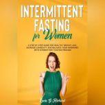 Intermittent Fasting for Women A Step by Step Guide for Healthy Weight Loss, Increase Longevity and Balance Your Hormones with Intermittent, Lucia G. Richard
