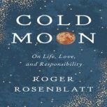 Cold Moon On Life, Love, and Responsibility, Roger Rosenblatt