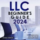 LLC Beginner's Guide The Most Updated Guide on How to Start, Grow, and Run your Single-Member Limited Liability Company, Thomas Newton