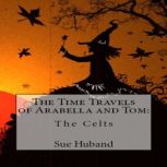 The Time Travels of Arabella and Tom:  The Celts, Sue Huband