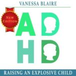 ADHD Raising an explosive Child: A Parenting Guide With Organizing Solutions for Thriving with Children's ADHD, Help Your Kids to Self Regulate, Have Emotional Control and Learn Fast at School, vanessa blaire