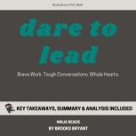 Summary: Dare to Lead Brave Work. Tough Conversations. Whole Hearts. By Brene Brown: Key Takeaways, Summary and Analysis, Brooks Bryant