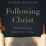 Following Christ Rediscovering the Jewish Faith of Jesus, Harry Buerer