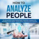 How to Analyze People The Ultimate Guide to Speed Reading People through Body Language and the Psychology of Human Behavior. Discover Persons Using Mind Control Techniques, Michael Date