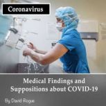 Coronavirus Medical Findings and Suppositions about COVID-19