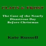 Claus & Frost The Case of the Nearly Disastrous Day Before Christmas, Kate Russell