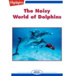 The Noisy World of Dolphins, Jack Myers