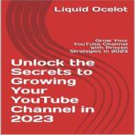 Unlock the Secrets to Growing Your YouTube Channel in 2023 Grow Your YouTube Channel with Proven Strategies in 2023, liquid ocelot