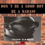 Don´t Be a Good Boy!   Be a Badass., John Danen