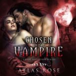 Chosen by The Vampire Cruel Selection Series Book 2, Atlas Rose