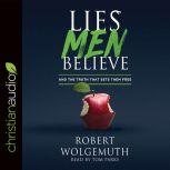 Lies Men Believe And the Truth that Sets Them Free, Robert Wolgemuth