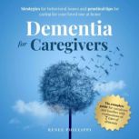DEMENTIA FOR CAREGIVERS STRATEGIES FOR BEHAVIORAL ISSUES AND PRACTICAL TIPS FOR CARING FOR YOUR LOVED ONE AT HOME, Renee Phillippi