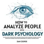 How to Analyze People With Dark Psychology The Secret Guide to Unmask Others: Learn Dark Psychology Secrets, Persuasion Techniques, Emotional Manipulation Techniques, Mind Control, Brainwashing, NLP, Hypnosis to Influence Anyone., Dan Cooper