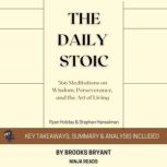 Summary: The Daily Stoic 366 Meditations on Wisdom, Perseverance, and the Art of Living By Ryan Holiday: Key Takeaways, Summary and Analysis, Brooks Bryant