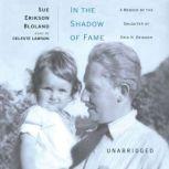 In The Shadow of Fame A Memoir by the Daughter of Erik H. Erikson, Sue Erikson Bloland