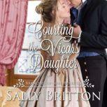 Courting the Vicar's Daughter A Regency Romance, Sally Britton