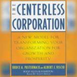 The Centerless Corporation Transforming Your Organization for Growth and Prosperity, Bruce A. Pasternack